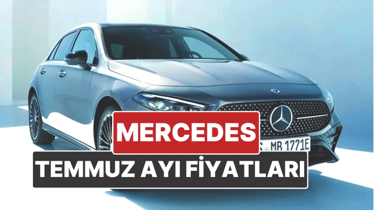 Mercedes'ten 2025 Temmuz Fiyatları Açıklandı! Detaylı Listeyi Kaçırmayın!