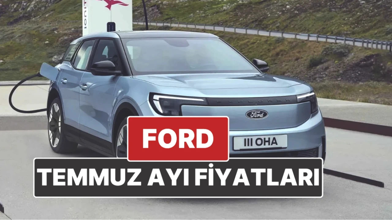 Ford Fiyatları Temmuz 2025'te Yeniden Belirlendi! Detaylar ve Güncel Liste Burada
