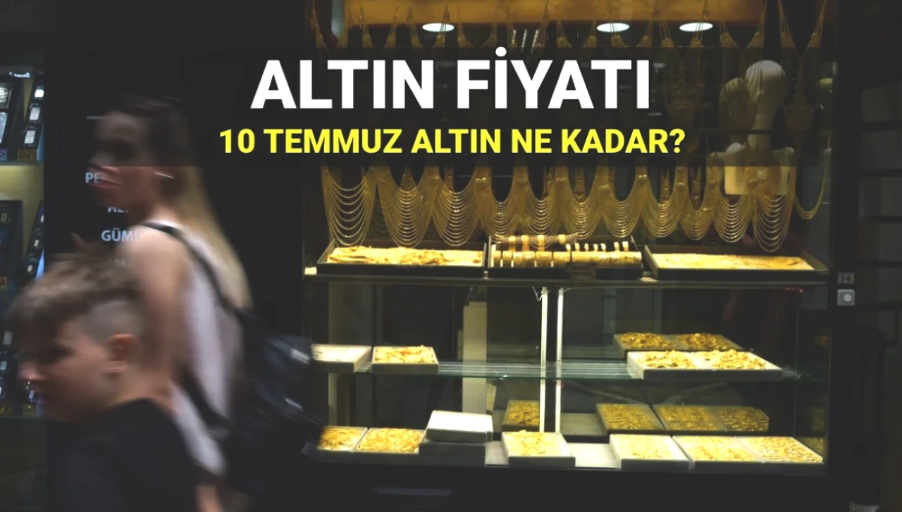 10 Temmuz Altın Fiyatları Açıklandı! Gram ve Çeyrek Altın Ne Kadar? Anlık Alış-Satış Değerleri Burada!