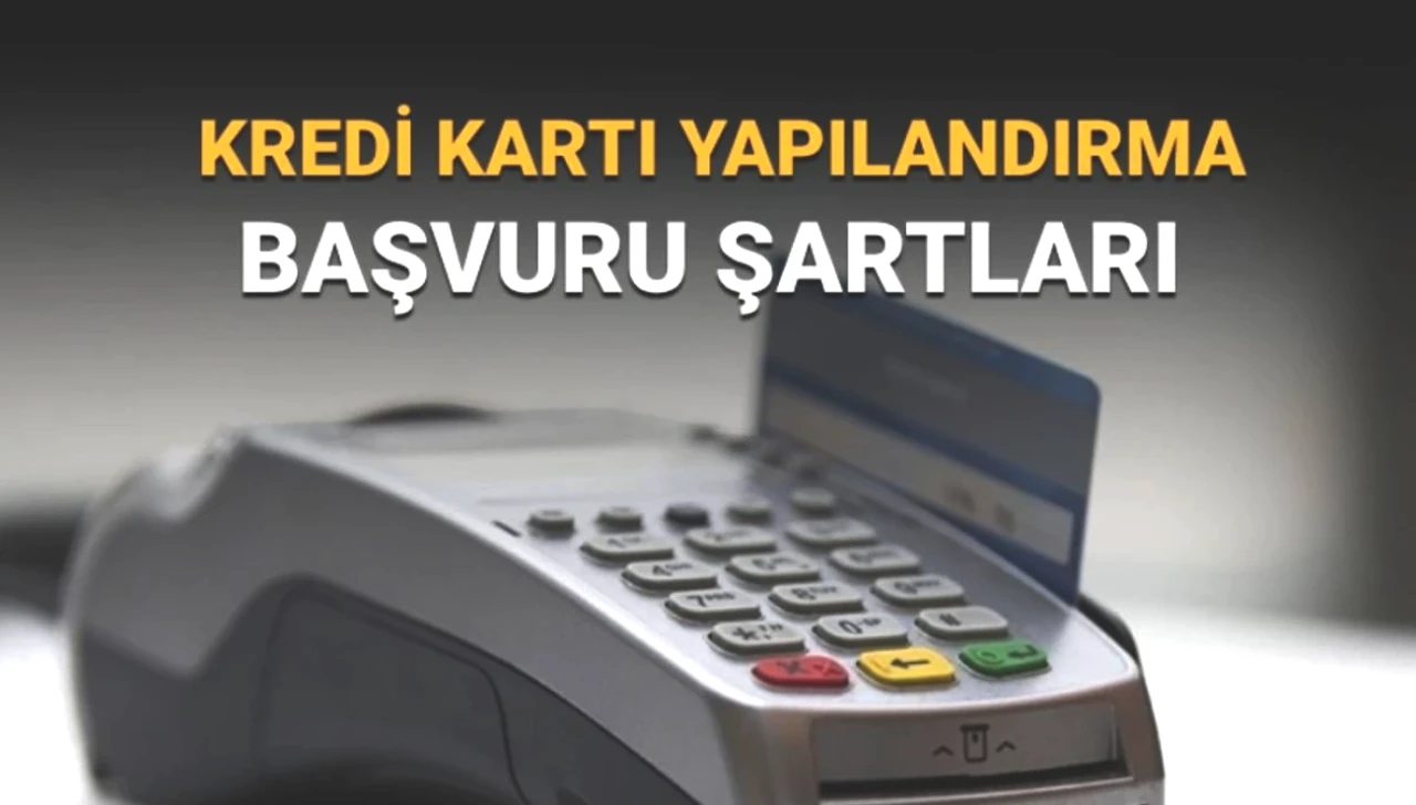 Kredi Kartı Yapılandırma Başvurusunu Kolayca Yapmanın Yolları ve Şartları!