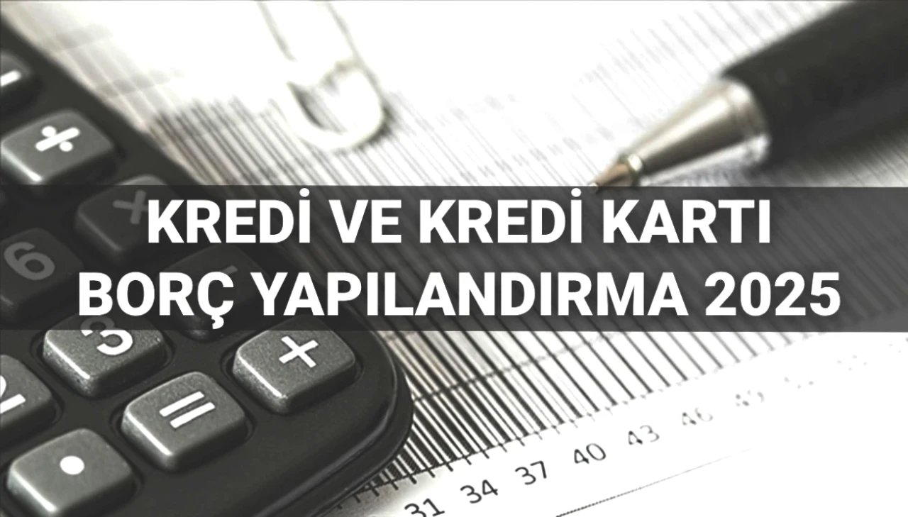 Kredi ve Kredi Kartı Borçlarını Yeniden Yapılandırın! 2025 Başvuru Rehberi