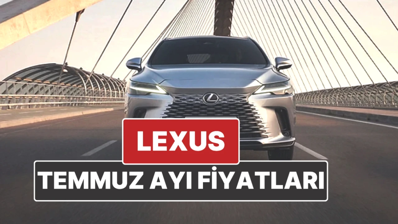 Lexus'un Temmuz 2025 Fiyatları Açıklandı: Yeni Listeyi Kaçırmayın!