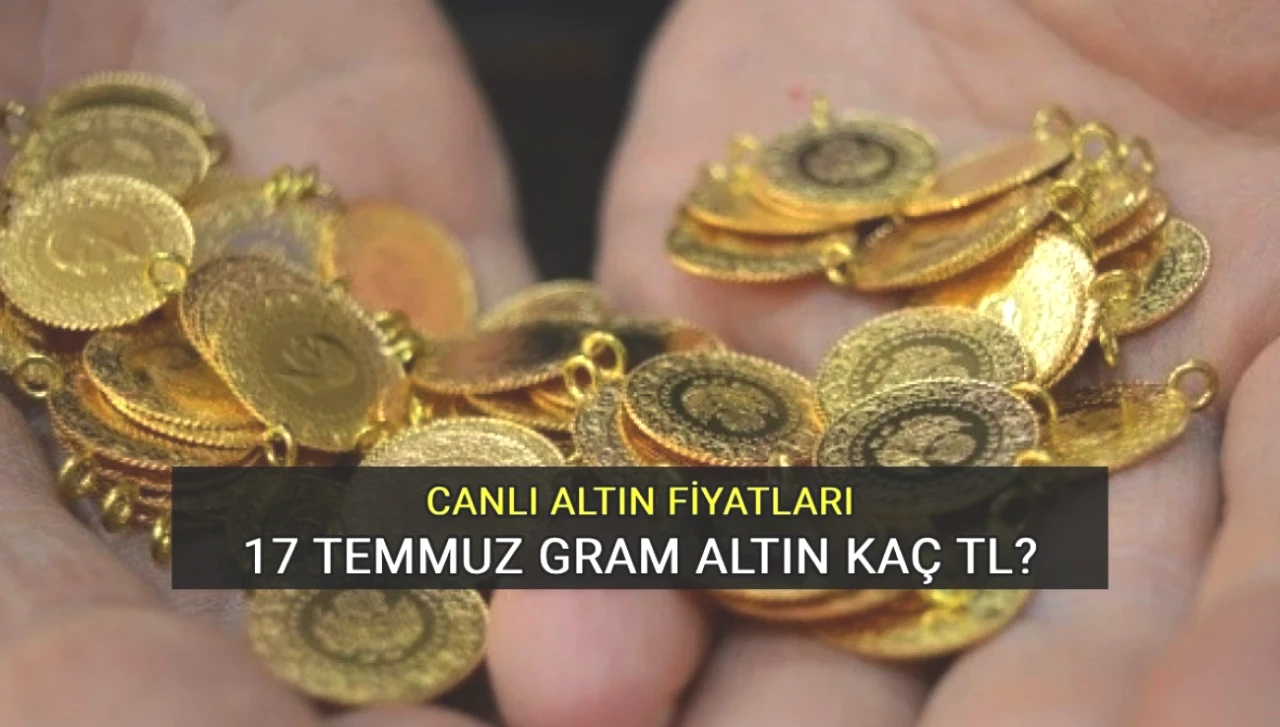 17 Temmuz Canlı Altın Fiyatları Yayınlandı! Gram Altın Yükseliyor mu?