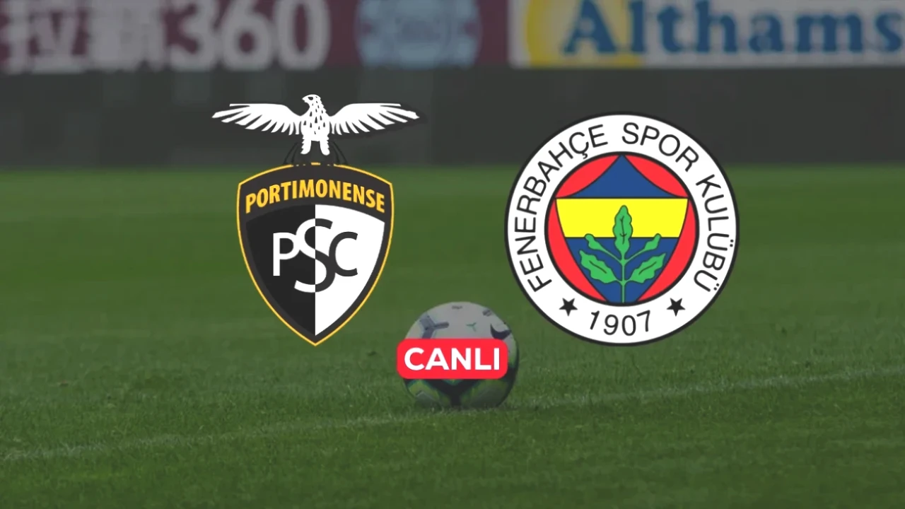 Fenerbahçe - Portimonense Maçı CANLI İzleme Rehberi ve Anlık Gelişmeler!